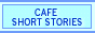CAFE SHORT STORIES